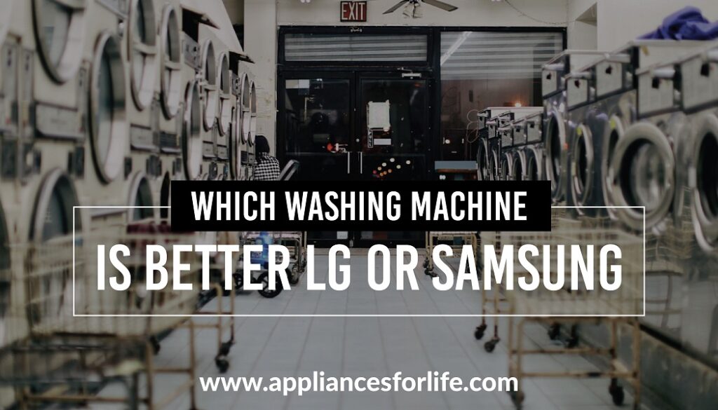 Which Washing Machine is Better; LG or Samsung? Appliances For Life
