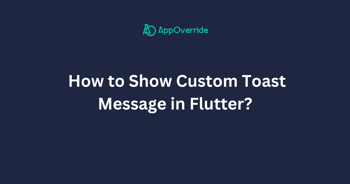 How to Show Custom Toast Messages in Flutter? AppOverride