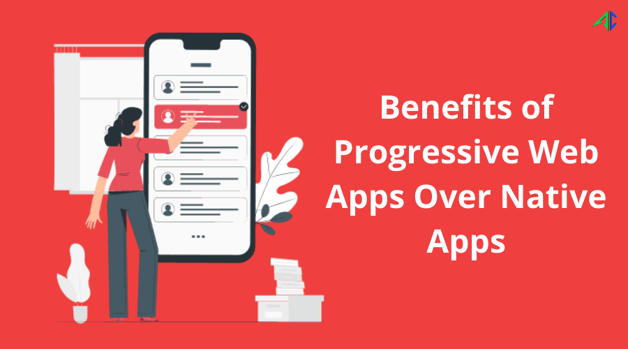 Top Benefits of Progressive  Apps over Native Apps