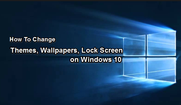 How To Change Windows 10 Theme Wallpaper And Lock Screen Apps For 