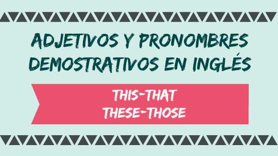 Pronombres demostrativos en inglés This, that y these, those