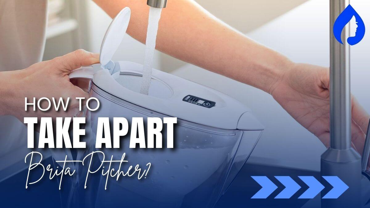 How To Take Apart Brita Pitcher For Cleaning [In 45 Minutes!]