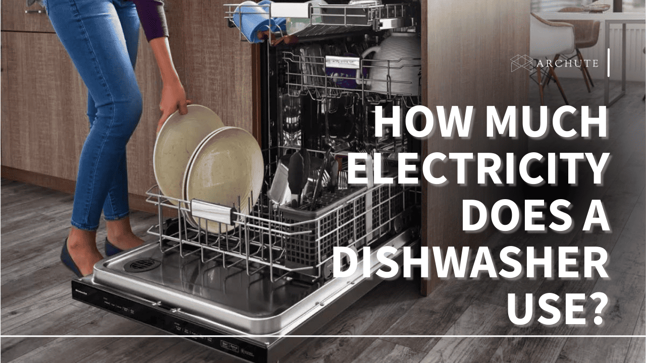 How Much Electricity Does a Dishwasher Use? Archute