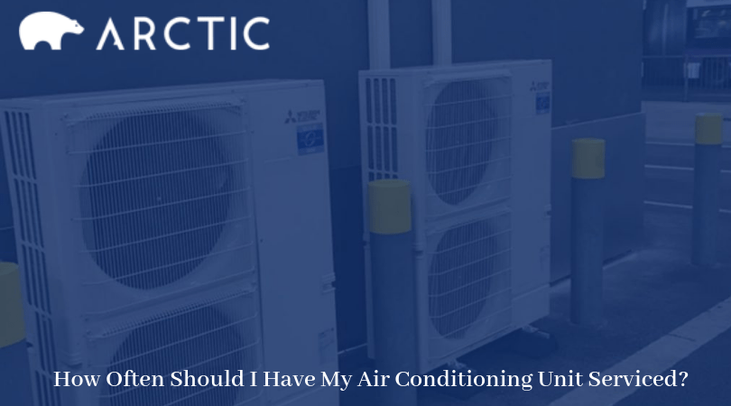 How Often Should I Have My Air Conditioning Unit Serviced? Arctic