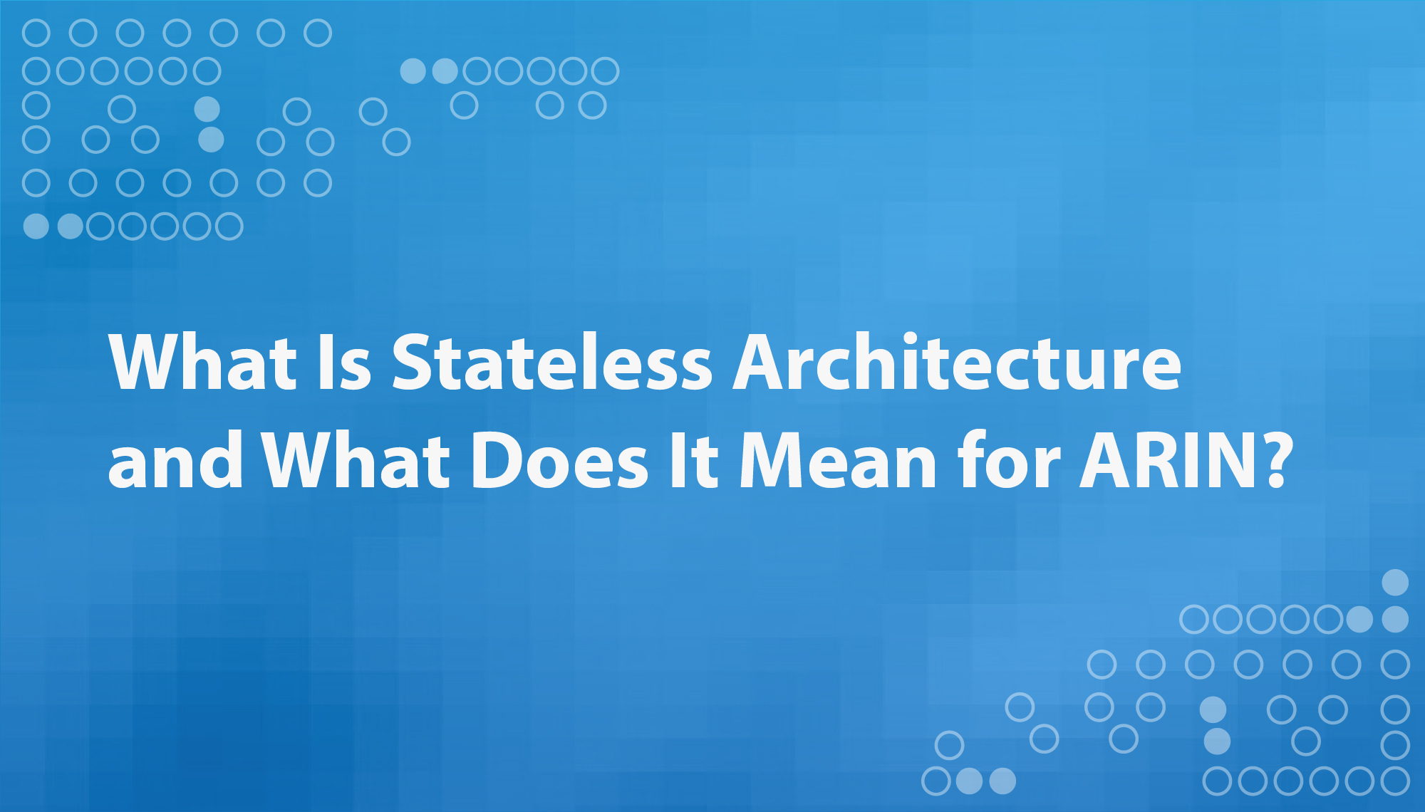 What Is Stateless Architecture and What Does It Mean for ARIN