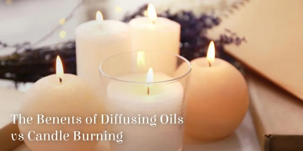 5 Benefits of Diffusing Oils vs Candle Burning