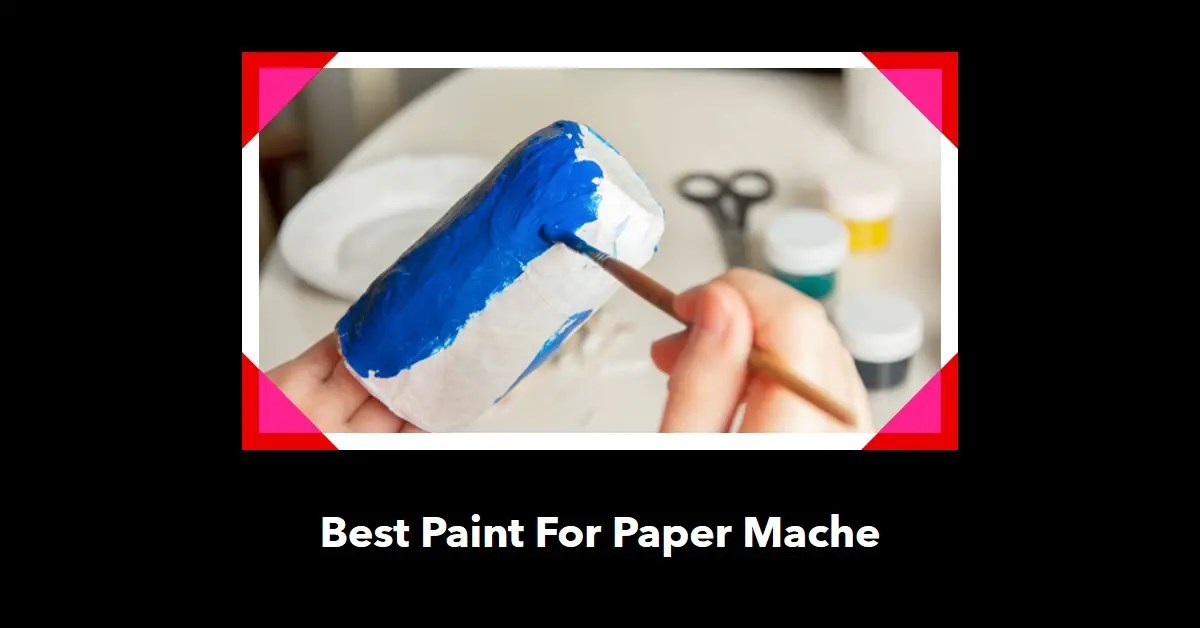 5 Best Paint For Paper Mache Find The Best One For You