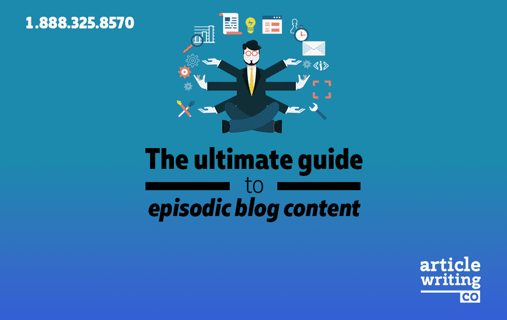 The Ultimate Guide To Episodic Blog Content