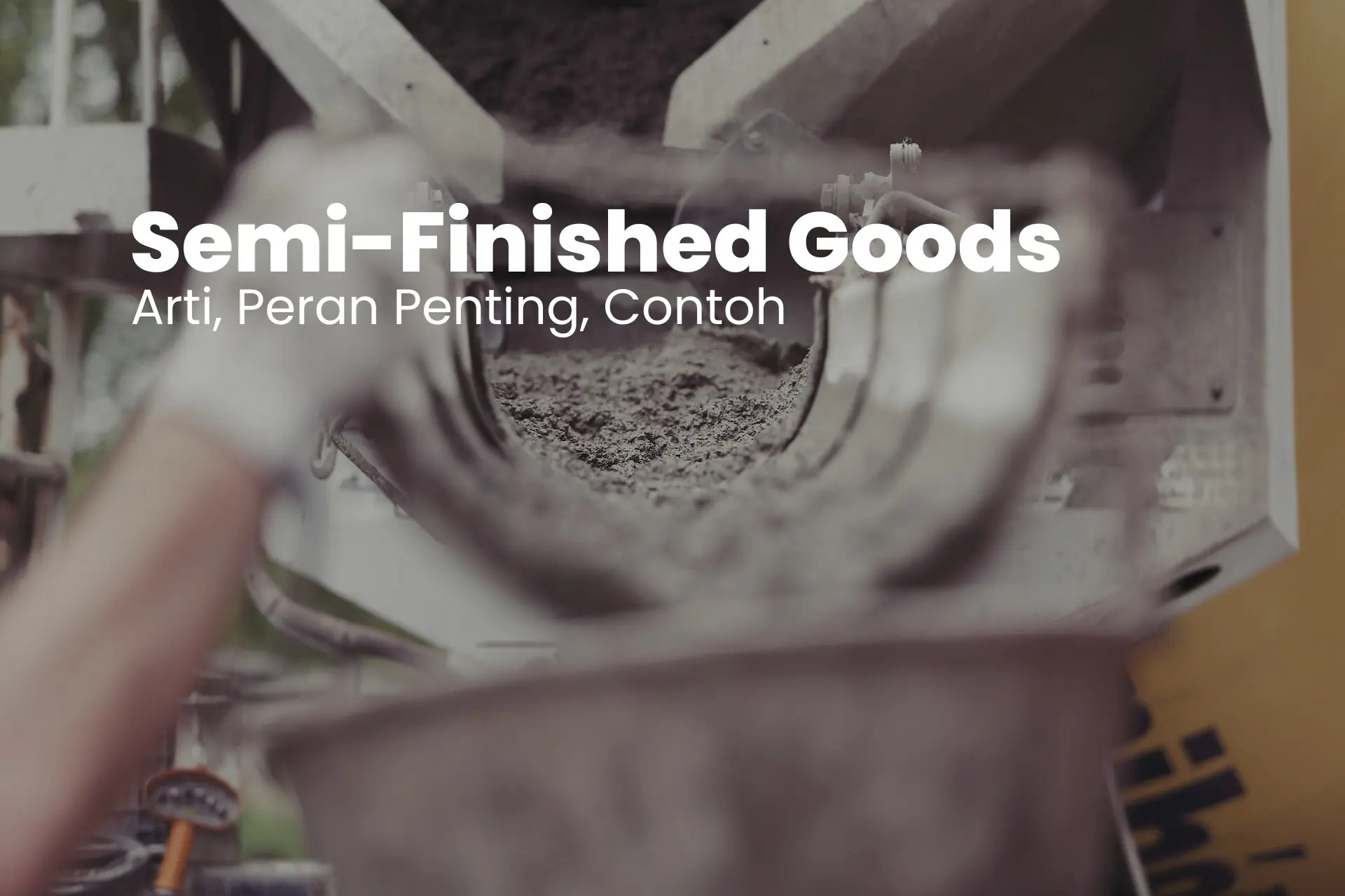 Semi Finished Goods adalah Arti, Peran Penting, Contoh