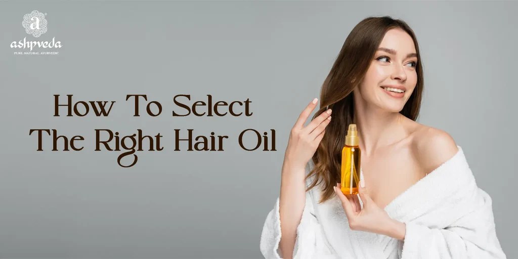 How To Select The Right Hair Oil For Your Hair? Ashpveda