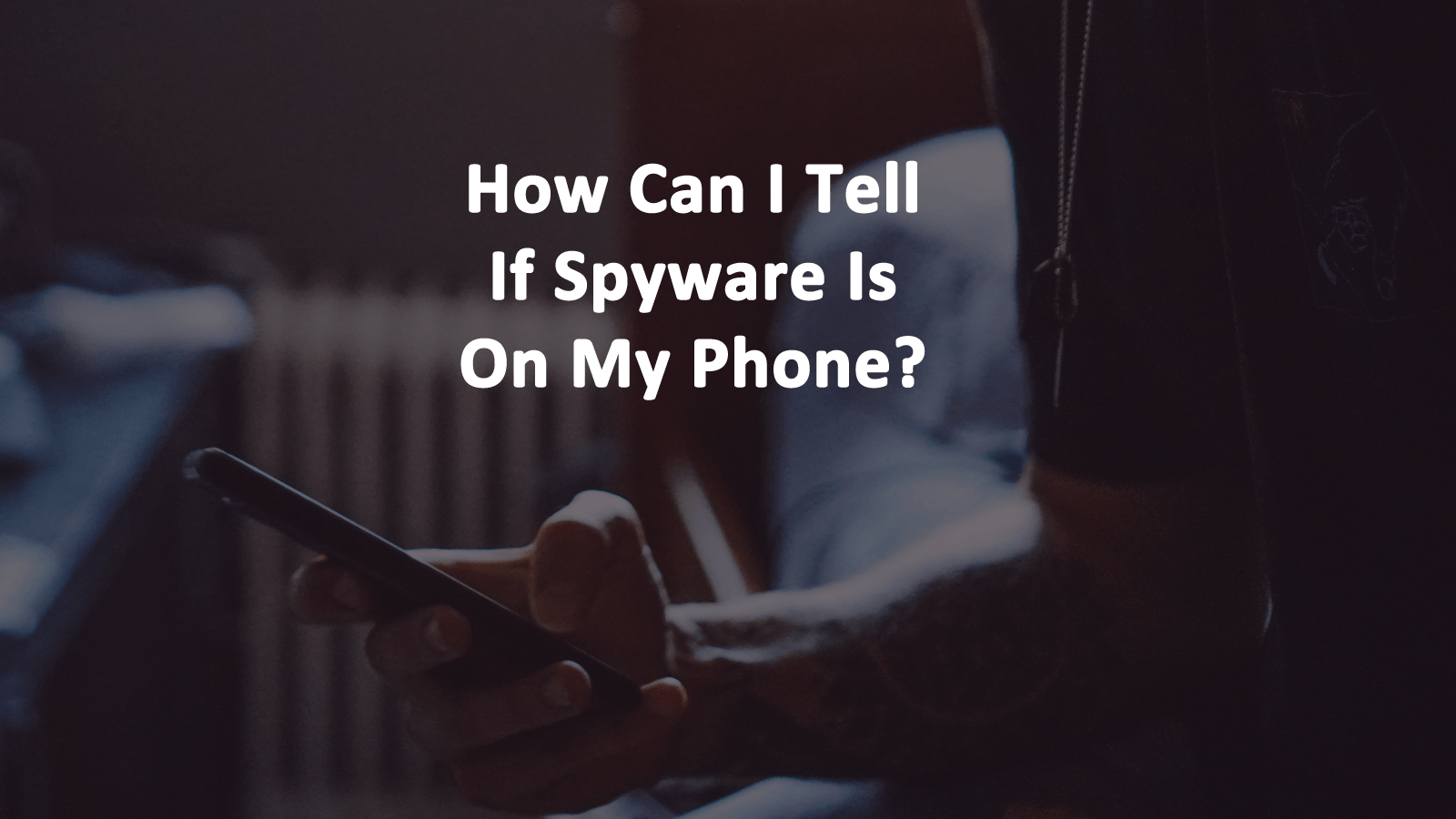 How Can I Tell If Spyware Is On My Phone?