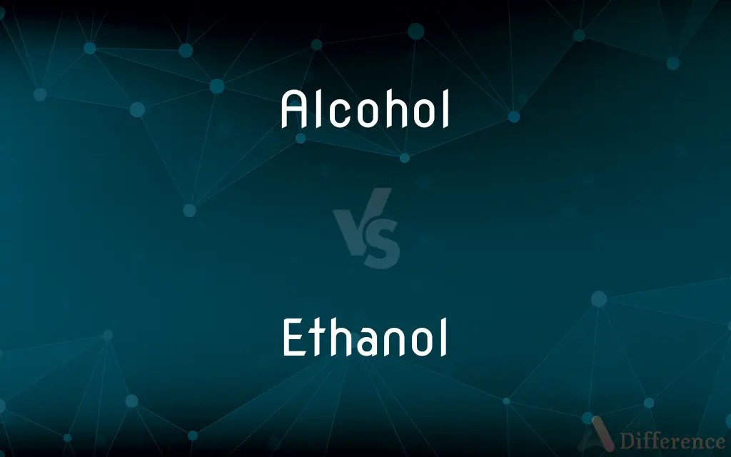 Alcohol vs. Ethanol — What’s the Difference?