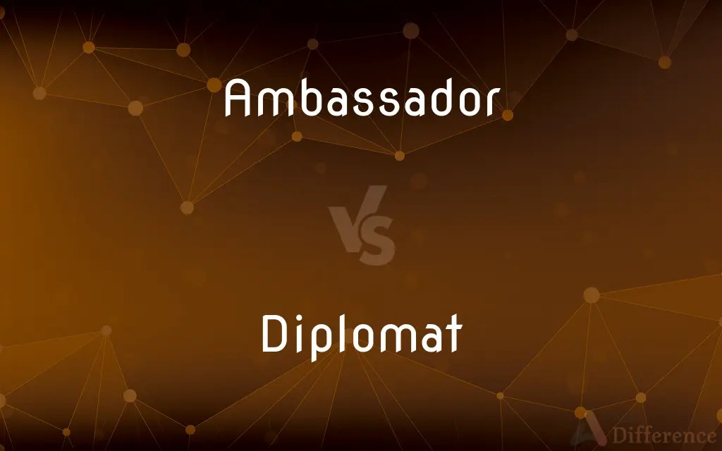 Ambassador vs. Diplomat — What’s the Difference?