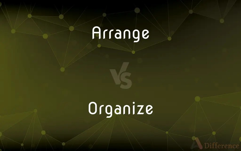 Arrange vs. Organize — What’s the Difference?
