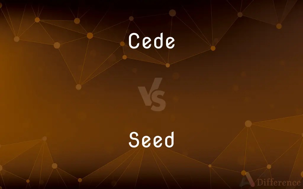 Cede vs. Seed — What’s the Difference?
