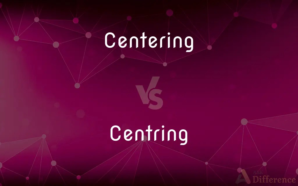 Centering vs. Centring — What’s the Difference?