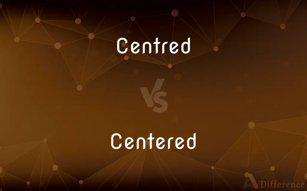 Centred vs. Centered — What’s the Difference?