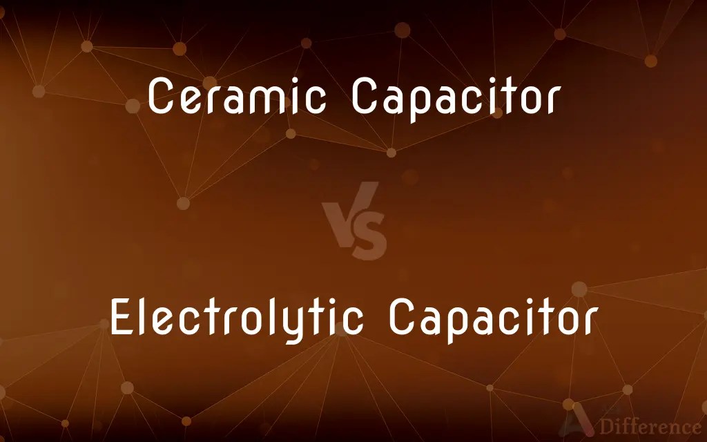 Ceramic Capacitor vs. Electrolytic Capacitor — What’s the Difference?