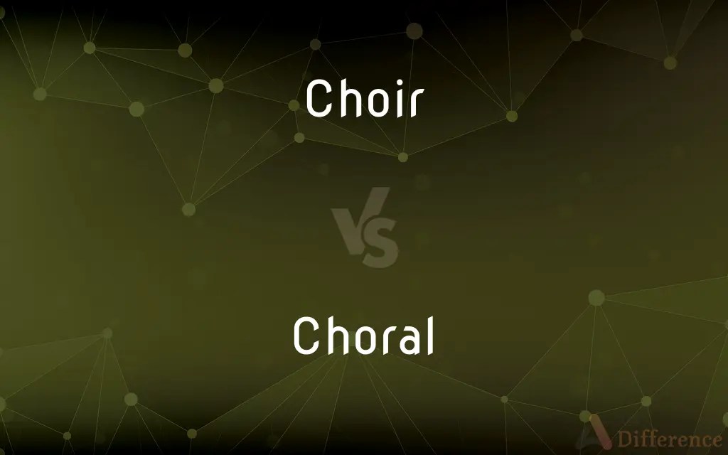 Choir vs. Choral — What’s the Difference?