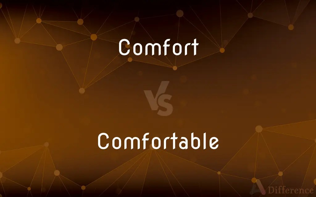 Comfort vs. Comfortable — What’s the Difference?