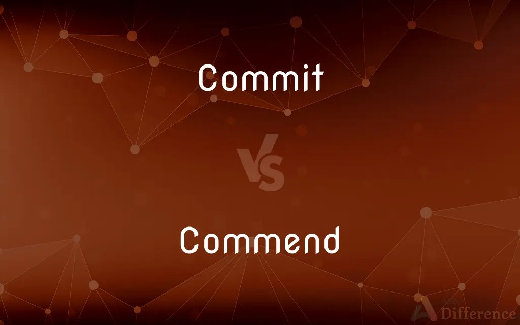 Commit vs. Commend — What’s the Difference?