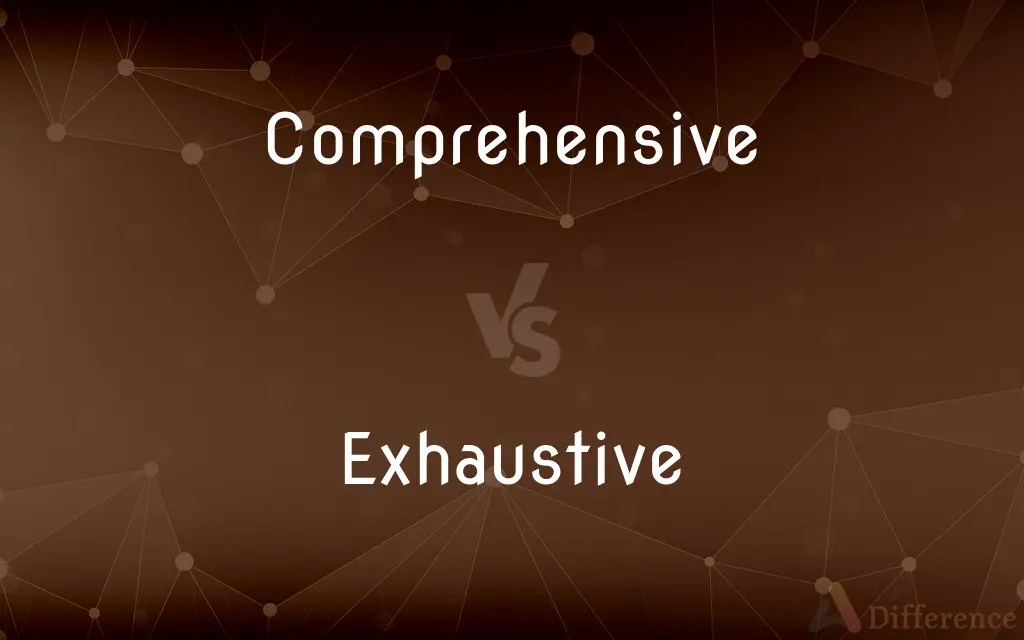 Comprehensive vs. Exhaustive — What’s the Difference?