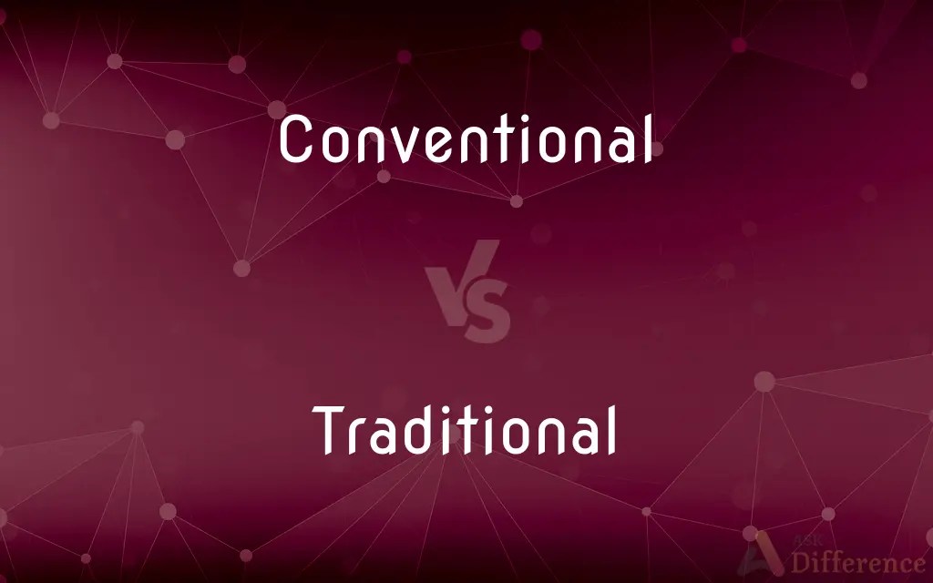 Conventional vs. Traditional — What’s the Difference?