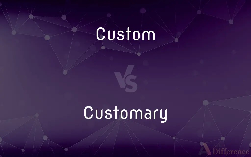 Custom vs. Customary — What’s the Difference?