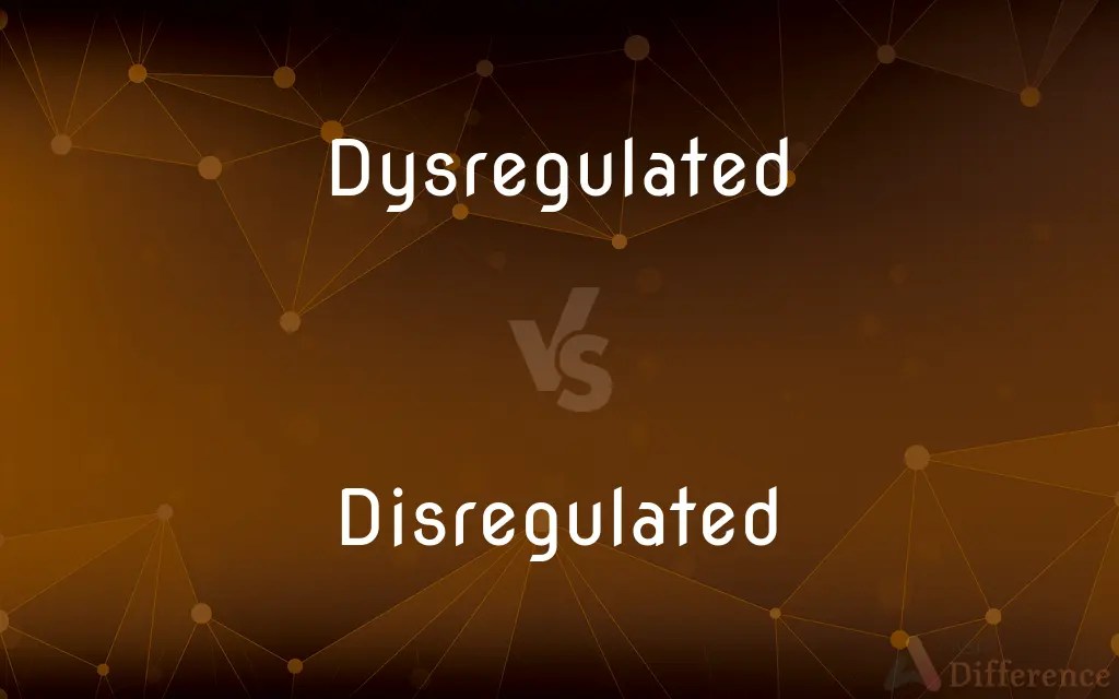 Dysregulated vs. Disregulated — What’s the Difference?