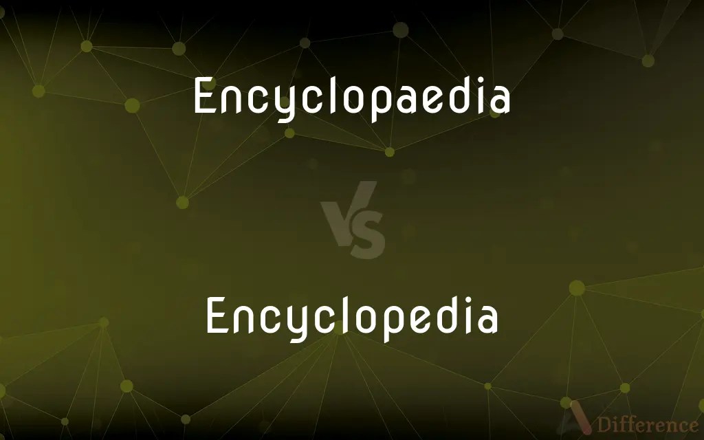 Encyclopaedia vs. Encyclopedia — What’s the Difference?