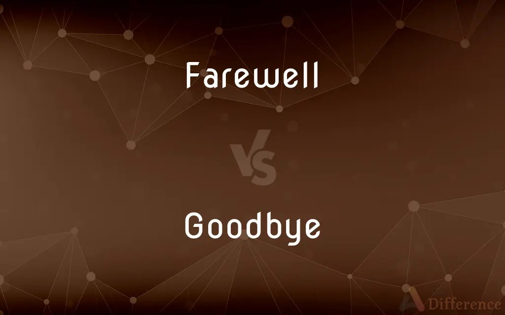 Farewell vs. Goodbye — What’s the Difference?