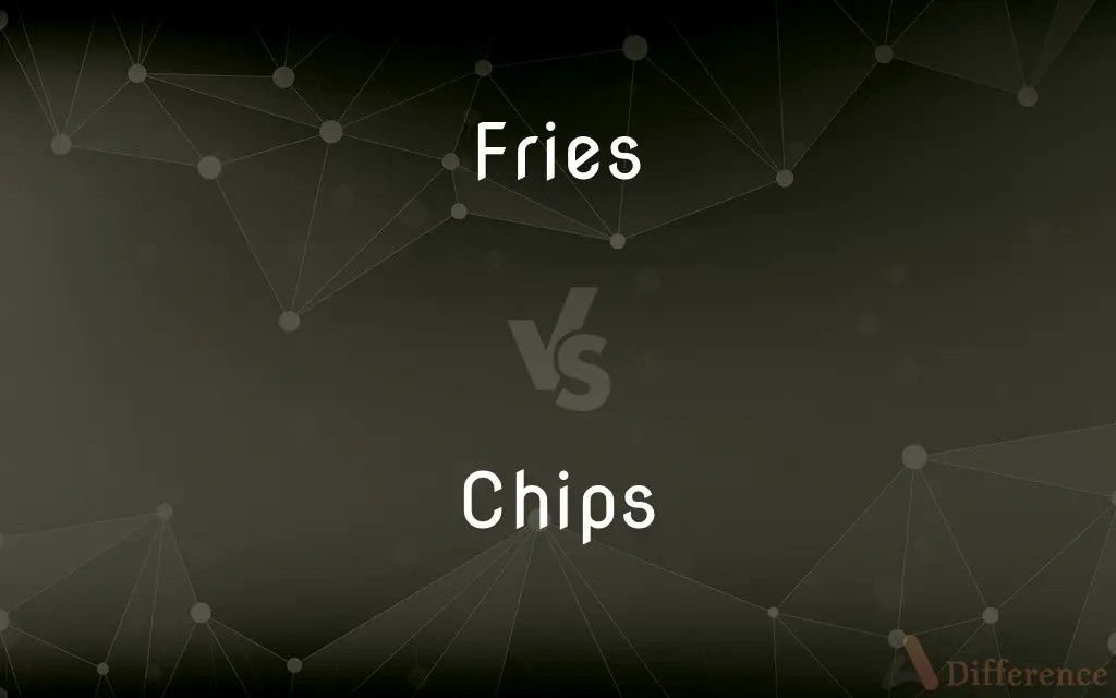 Fries vs. Chips — What’s the Difference?