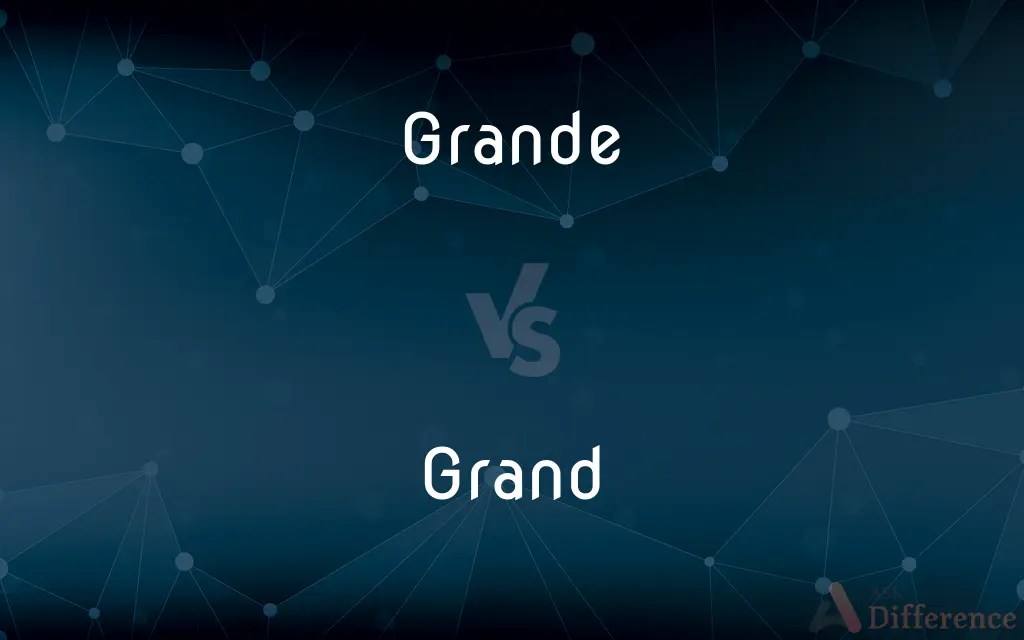 Grande vs. Grand — What’s the Difference?