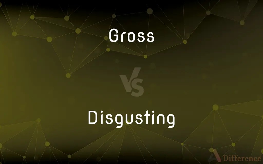 Gross vs. Disgusting — What’s the Difference?