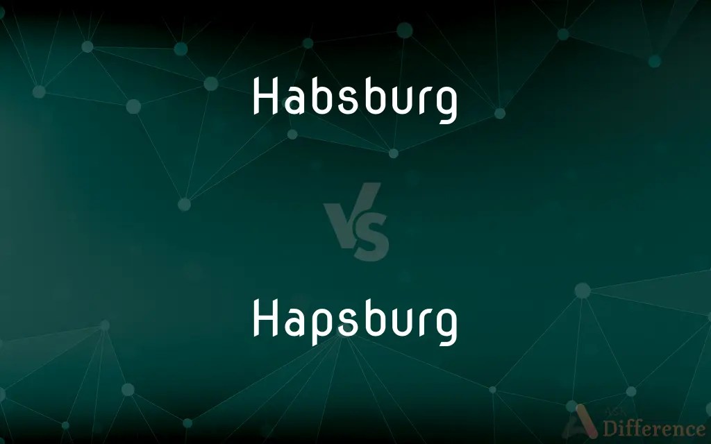 Habsburg vs. Hapsburg — What’s the Difference?