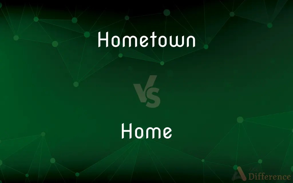 Hometown vs. Home — What’s the Difference?