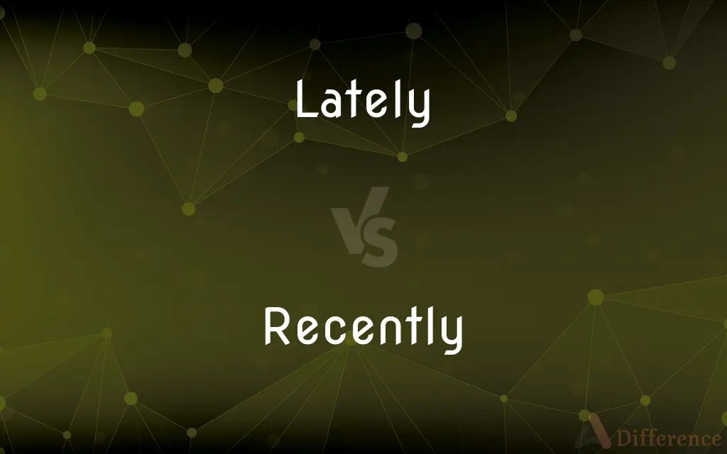 Lately vs. Recently — What’s the Difference?