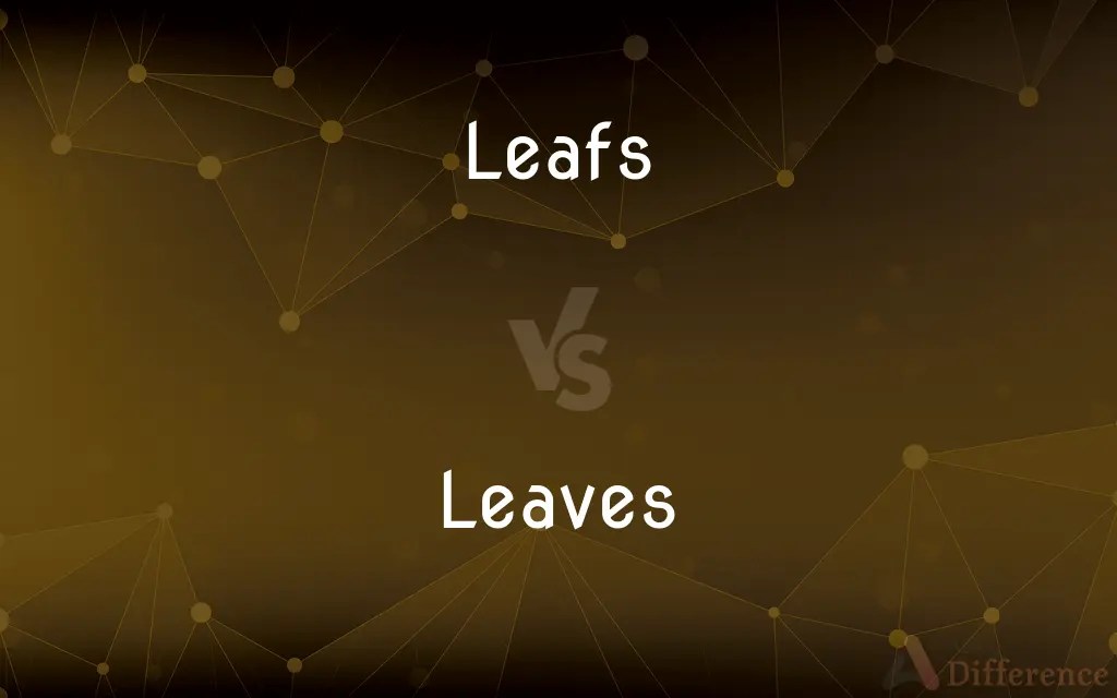 Leafs vs. Leaves — What’s the Difference?