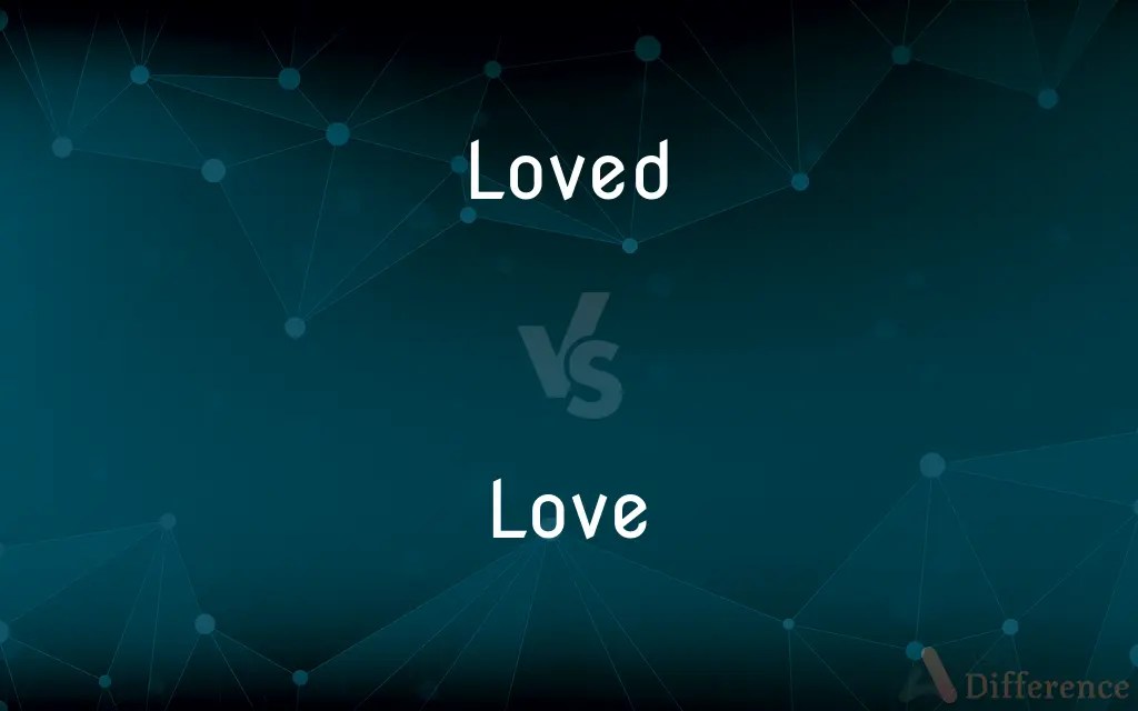 Loved vs. Love — What’s the Difference?