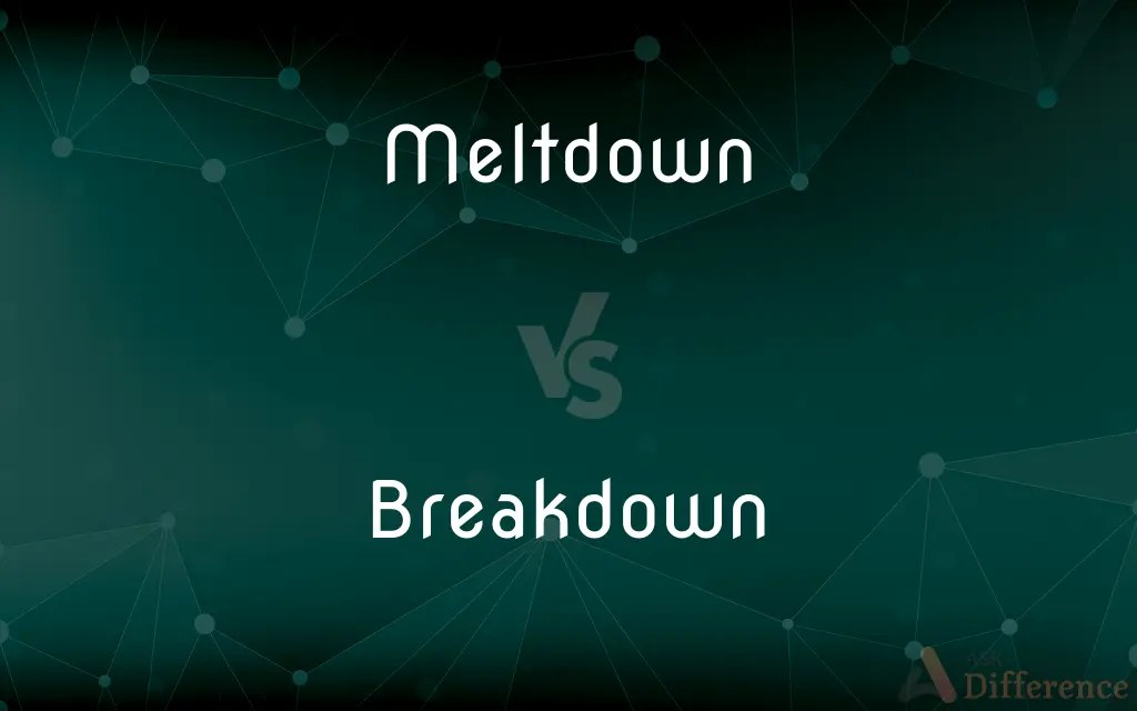 Meltdown vs. Breakdown — What’s the Difference?