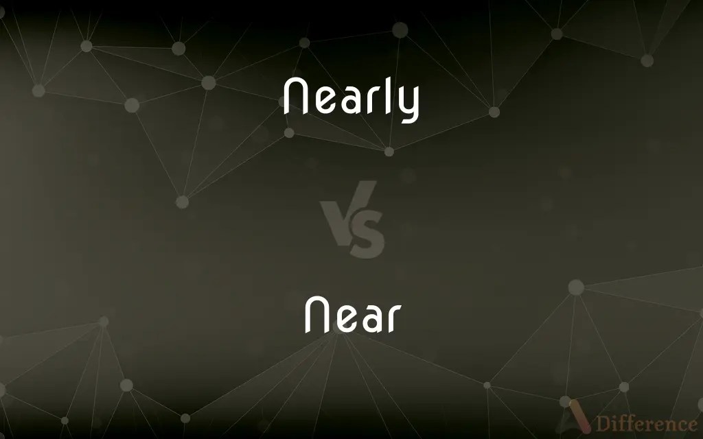 Nearly vs. Near — What’s the Difference?