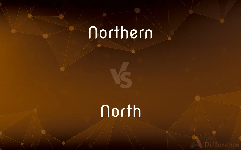 Northern vs. North — What’s the Difference?