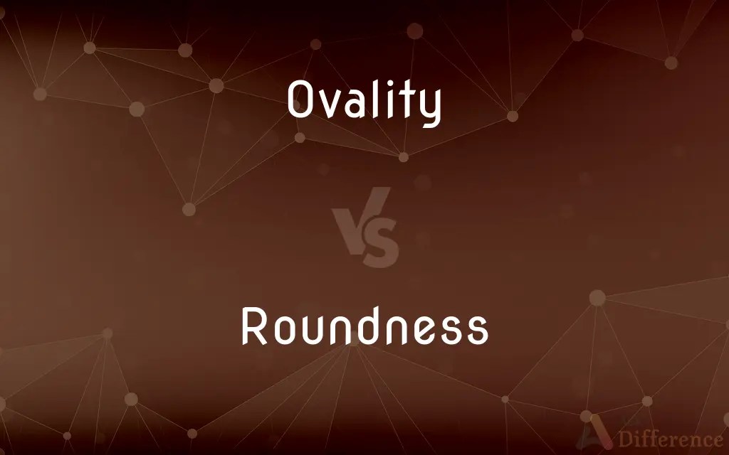 Ovality vs. Roundness — What’s the Difference?
