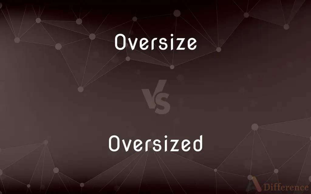 Oversize vs. Oversized — What’s the Difference?
