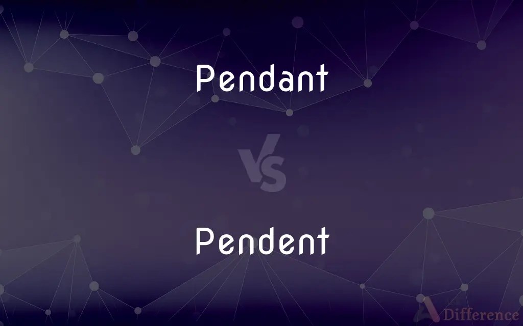 Pendant vs. Pendent — What’s the Difference?
