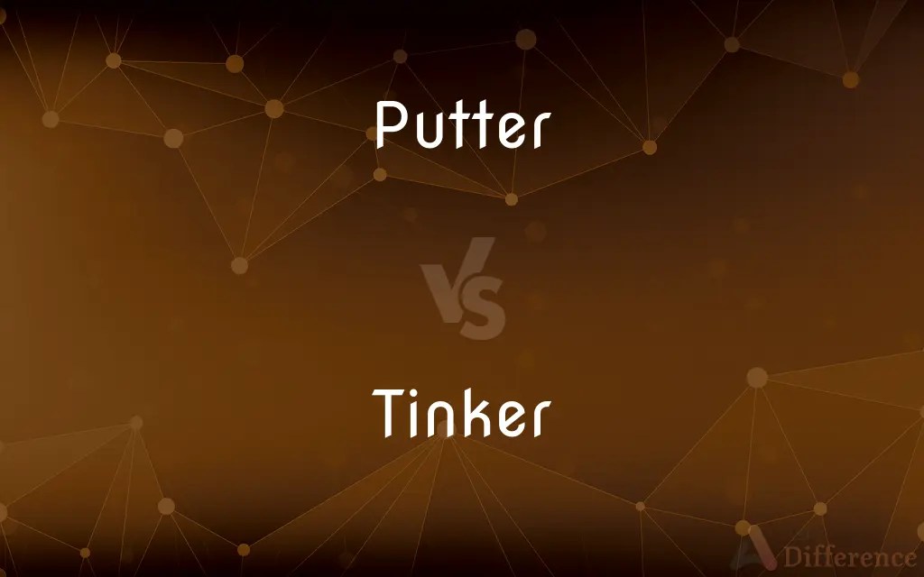 Putter vs. Tinker — What’s the Difference?