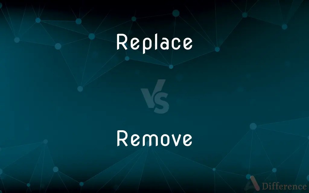 Replace vs. Remove — What’s the Difference?