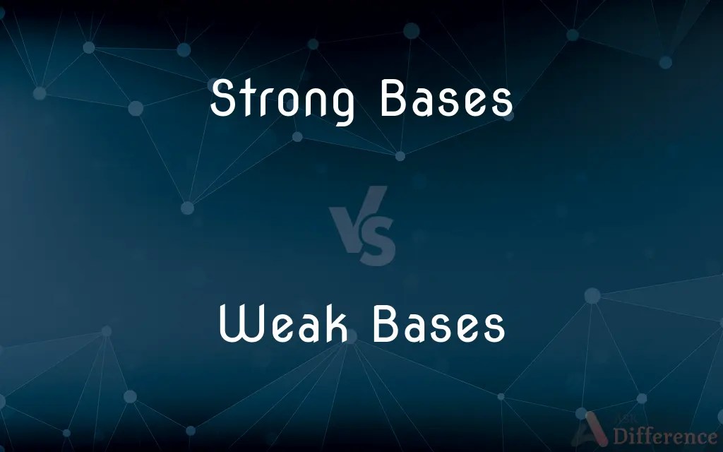 Strong Bases vs. Weak Bases — What’s the Difference?
