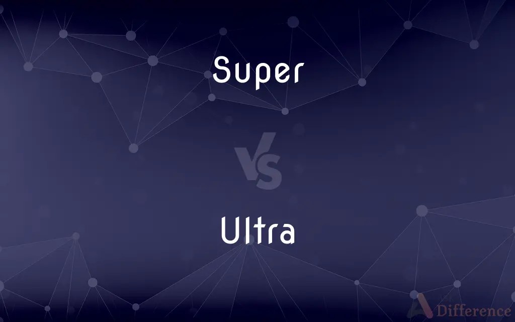 Super vs. Ultra — What’s the Difference?
