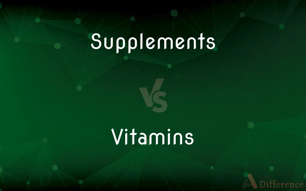 Supplements vs. Vitamins — What’s the Difference?